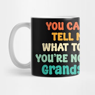 You Can't Tell Me What To Do You're Not My Grandson Mug
